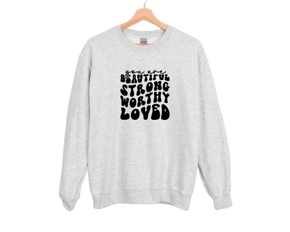 You Are Beautiful, Strong, Worthy, Loved Sweatshirt