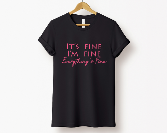 It's Fine, I'm Fine, Everything is Fine Tee